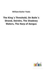 The King´s Threshold, On Baile´s Strand, Deirdre, The Shadowy Waters, The Harp of Aengus