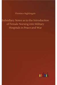 Subsidiary Notes as to the Introduction of Female Nursing into Military Hospitals in Peace and War