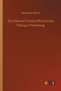 Siberian Overland Route from Peking to Petersburg