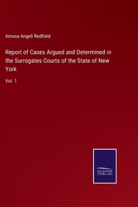 Report of Cases Argued and Determined in the Surrogates Courts of the State of New York