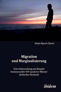 Migration und Marginalisierung. Eine Untersuchung am Beispiel homosexueller HIV-positiver M�nner t�rkischer Herkunft