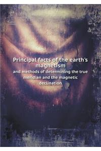 Principal Facts of the Earth's Magnetism and Methods of Determining the True Meridian and the Magnetic Declination