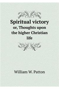 Spiritual Victory Or, Thoughts Upon the Higher Christian Life