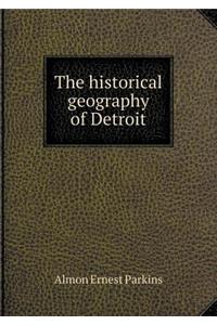 The Historical Geography of Detroit