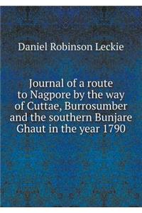 Journal of a Route to Nagpore by the Way of Cuttae, Burrosumber and the Southern Bunjare Ghaut in the Year 1790
