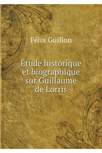 Étude Historique Et Biographique Sur Guillaume de Lorris