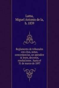 Reglamento de tribunales con citas, notas, concordancias, un apendice & leyes, decretos, resoluciones hasta el 31 de marzo de 1897