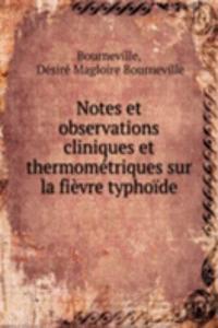 Notes et observations cliniques et thermometriques sur la fievre typhoide