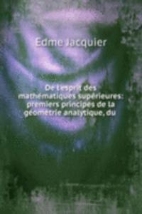 De l'esprit des mathematiques superieures: premiers principes de la geometrie analytique, du .