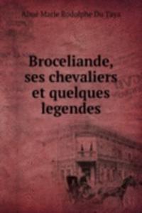 Broceliande, ses chevaliers et quelques legendes