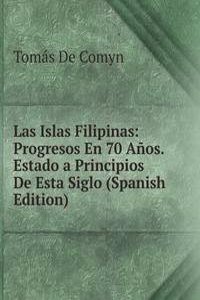 Las Islas Filipinas: Progresos En 70 Anos. Estado a Principios De Esta Siglo (Spanish Edition)