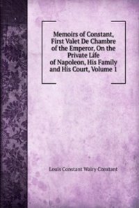 Memoirs of Constant, First Valet De Chambre of the Emperor