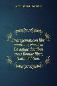 Strategematicon libri quattuor; ejusdem De aquae ductibus urbis Romae liber; (Latin Edition)
