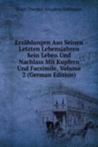 Erzahlungen Aus Seinen Letzten Lebensjahren Sein Leben Und Nachlass Mit Kupfern Und Facsimile, Volume 2 (German Edition)