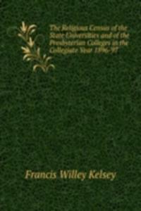 Religious Census of the State Universities and of the Presbyterian Colleges in the Collegiate Year 1896-97