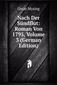 Nach Der Sundflut: Roman Von 1795, Volume 3 (German Edition)