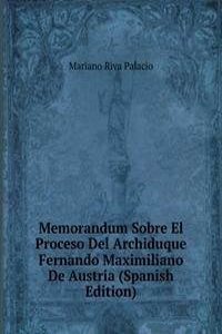 Memorandum Sobre El Proceso Del Archiduque Fernando Maximiliano De Austria (Spanish Edition)