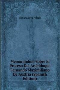 Memorandum Sobre El Proceso Del Archiduque Fernando Maximiliano De Austria (Spanish Edition)