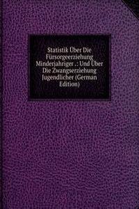 Statistik Uber Die Fursorgeerziehung Minderjahriger .: Und Uber Die Zwangserziehung Jugendlicher (German Edition)