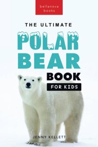 Polar Bears The Ultimate Polar Bear Book for Kids: 100+ Polar Bear Facts, Photos, Quiz & More: 22 (Animal Books for Kids)