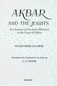 Akbar and the Jesuits: An Account of the Jesuit Missions to the Court of Akbar