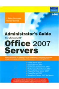 Administrator'S Guide To Microsoft Office 2007 Servers: Forms Server 2007, Groove Server 2007, Live Communications Server 2007, Performancepoint Server 2007, Project Portfolio Server 2007