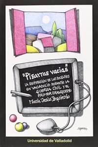 PIZARRAS VACIAS. LA REPRESION DE LOS DOCENTES EN VALLADOLID DURANTE LA GUERRA CIVIL Y EL PRIMER FRANQUISMO