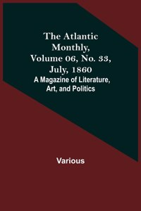 Atlantic Monthly, Volume 06, No. 33, July, 1860; A Magazine of Literature, Art, and Politics