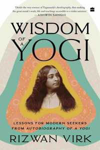 Wisdom of a Yogi : Lessons for Modern Seekers from Autobiography of a Yogi