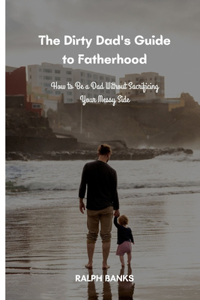 Dirty Dad's Guide to Fatherhood