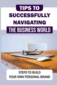 Tips To Successfully Navigating The Business World