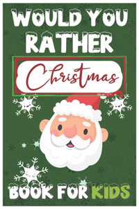 Would You Rather Christmas Book for Kids: A Fun Family Activity Book for Boys and Girls Ages 6-12 The Try Not to Laugh Challenge A Silly Interactive Christmas Themed Joke Book Game