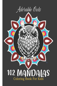 Adorable Owls 102 mandalas coloring book for Kids.: Fun Time & Relaxation - Mandala Coloring Book Kids with Advancing Levels and Illustrations.