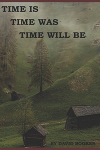 Time Is, Time Was, Time Will Be