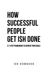 How Successful People Get Ish Done