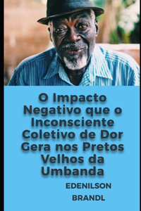 O Impacto Negativo que o Inconsciente Coletivo de Dor Gera nos Pretos Velhos da Umbanda