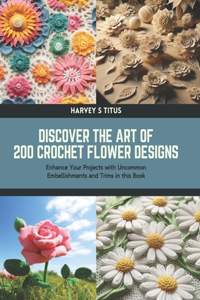 Discover the Art of 200 Crochet Flower Designs