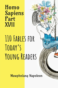Homo Sapiens Part - XVII: 110 Fables for Todayâ€™s Young Readers