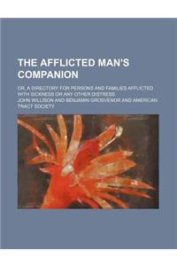 The Afflicted Man's Companion; Or, a Directory for Persons and Families Afflicted with Sickness or Any Other Distress