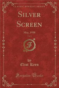 Silver Screen, Vol. 8: May, 1938 (Classic Reprint)