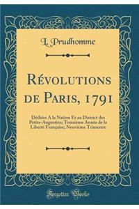 Rï¿½volutions de Paris, 1791: Dï¿½diï¿½es a la Nation Et Au District Des Petits-Augustins; Troisiï¿½me Annï¿½e de la Libertï¿½ Franï¿½aise; Neuviï¿½me Trimestre (Classic Reprint)