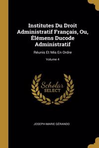 Institutes Du Droit Administratif Français, Ou, Élémens Ducode Administratif