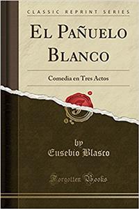 El Paï¿½uelo Blanco: Comedia En Tres Actos (Classic Reprint)