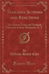 Trailside Actions and Reactions: The Nature Trails and Trailside Museum at Bear Mountain, N. Y (Classic Reprint)