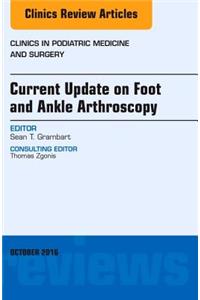 Current Update on Foot and Ankle Arthroscopy, an Issue of Clinics in Podiatric Medicine and Surgery