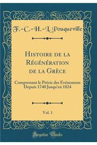 Histoire de la Régénération de la Grèce, Vol. 1: Comprenant le Précis des Événemens Depuis 1740 Jusqu'en 1824 (Classic Reprint)