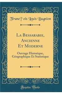 La Bessarabie, Ancienne Et Moderne: Ouvrage Historique, Géographique Et Statistique (Classic Reprint)