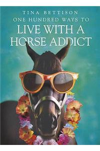 One Hundred Ways to Live With a Horse Addict