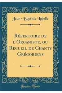 RÃ©pertoire de l'Organiste, Ou Recueil de Chants GrÃ©goriens (Classic Reprint)