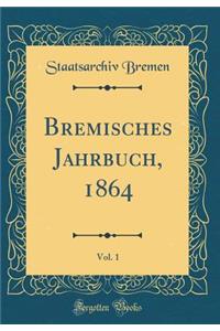 Bremisches Jahrbuch, 1864, Vol. 1 (Classic Reprint)